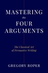 Mastering the Four Arguments - Gregory Roper - 9781641774468