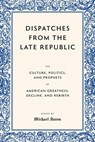 Dispatches from the Late Republic - Michael Anton - 9781641774819