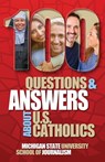 100 Questions and Answers About U.S. Catholics - Michigan State School of Journalism - 9781641802208