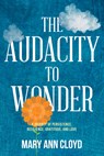 The Audacity to Wonder - Mary Ann Cloyd - 9781642256048
