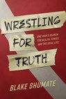 Wrestling for Truth - Blake Shumate - 9781642259070