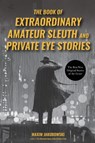The Book of Extraordinary Amateur Sleuth and Private Eye Stories - Maxim Jakubowski - 9781642500783