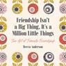 Friendship Isn't a Big Thing, It's a Million Little Things - Becca Anderson - 9781642501940