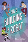 She's Building a Robot - Mick Liubinskas - 9781642503418