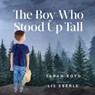 The Boy Who Stood Up Tall - Sarah Boyd - 9781642794328