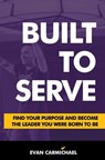 Built to Serve: Find Your Purpose and Become the Leader You Were Born to Be - CARMICHAEL,  Evan - 9781642934915