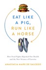 Eat Like a Pig, Run Like a Horse - Anastacia Marx de Salcedo - 9781643138367