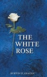 The White Rose - Burton Flanagan - 9781643148465