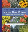 The Rocky Mountain Native Plant Primer: 225 Plants for an Earth-Friendly Garden - Lauren Springer - 9781643263649
