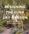 Designing the Lush Dry Garden: Create a Climate-Resilient, Low-Water Paradise - Cricket Riley - 9781643263731