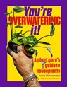 You're Overwatering It!: A Plant Guru's Guide to Houseplants - Jonny Balchandani - 9781643266404