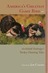 America's Greatest Game Bird: Archibald Rutledge's Turkey-Hunting Tales - Archibald Rutledge - 9781643365930