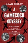 A Gamecock Odyssey: University of South Carolina Sports in the Independent Era - Alan Piercy - 9781643366098