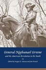 General Nathanael Greene and the American Revolution in the South - Gregory D. Massey ; Jim Piecuch - 9781643366791