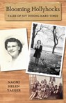 Blooming Hollyhocks: Tales of Joy During Hard Times - Naomi Helen Yaeger - 9781643435107