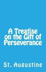 A Treatise on the Gift of Perseverance - St Augustine - 9781643730622