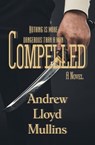 Compelled: A Novel - Andrew Lloyd Mullins - 9781643901220