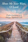 Show Me Your Ways, O Lord - Robert L Morgan - 9781644169605