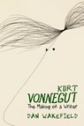 Kurt Vonnegut: The Making of A Writer - Dan Wakefield - 9781644211908