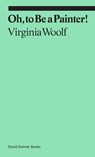 Oh, To Be a Painter! - Virginia Woolf ; Claudia Tobin - 9781644230589