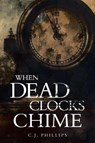 When Dead Clocks Chime - PHILLIPS,  C J - 9781644242964