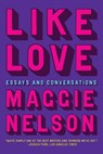 Like Love: Essays and Conversations - Maggie Nelson - 9781644453360