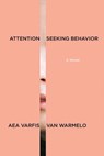 Attention-Seeking Behavior: A Novel - Aea Varfis-van Warmelo - 9781644453919