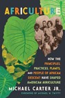 Africulture: How the Principles, Practices, Plants, and People of African Descent Have Shaped American Agriculture - Michael Carter - 9781645023012