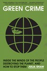 Green Crime: Inside the Minds of the People Destroying the Planet, and How to Stop Them - Julia Shaw - 9781645023791
