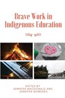 Brave Work in Indigenous Education - Jennifer MacDonald ; Jennifer Markides - 9781645041757