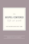 The Gospel-Centered Life at Work - Robert W Alexander - 9781645071983