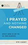 I Prayed and Nothing Changed: What God Is Up to in the Silence - Ste Casey - 9781645072218