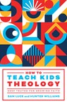 How to Teach Kids Theology: Deep Truths for Growing Faith - Sam Luce - 9781645074854