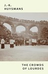 The Crowds of Lourdes - J -K Huysmans ; Joris Karl Huysmans - 9781645250333