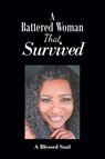 A Battered Woman That Survived - A Blessed Soul - 9781645312987