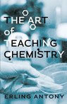 The Art of Teaching Chemistry - Erling Antony - 9781645383321