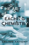 The Art of Teaching Chemistry - Erling Antony - 9781645383321