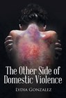 The Other Side of Domestic Violence - Lydia Gonzalez - 9781645442967