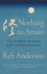 Nothing to Attain: Zen Stories of Faith and Understanding - Tenshin Reb Anderson - 9781645474272