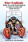 The Buffalo Who Loved Television & Other Wonderful Little Stories - Nancy Hartwell - 9781645502326