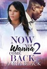 Now You Wanna Come Back 2 - Anna Black - 9781645562450