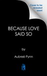 Because Love Said So - Aubreé Pynn - 9781645567097