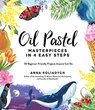 Oil Pastel Masterpieces in 4 Easy Steps - Anna Koliadych - 9781645675112