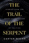 The Trail of the Serpent: Stories from the Smoke-Filled Rooms of Politics - Carter Wrenn - 9781645720942