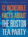12 Incredible Facts about the Boston Tea Party - Kristin Marciniak - 9781645823049