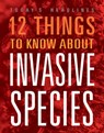 12 Things to Know about Invasive Species - Vicki Hayes - 9781645824084