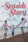 A Seaside Story - C. J. Foster - 9781645830276
