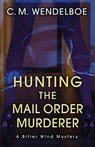 Hunting the Mail Order Murderer - C M Wendelboe - 9781645993643