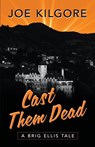 Cast Them Dead - Joe Kilgore - 9781645994220