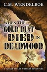 When the Gold Dust Died in Deadwood - C. M. Wendelboe - 9781645995050